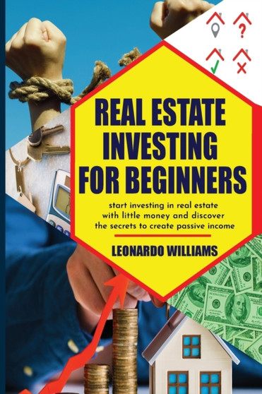 Real Estate investing for beginners : start investing in real estate with little money and create passive income with real estate investment discover all the secrets of the real estate market