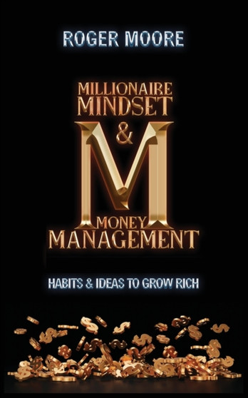 Millionaire Mindset and Money Management : Habits and Ideas to Grow Rich