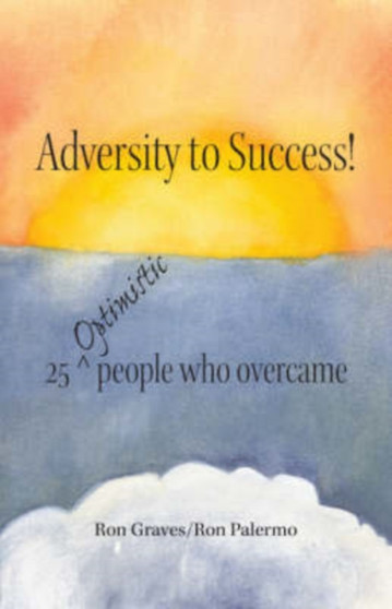Adversity to Success! : 25 Optimistic People Who Overcame