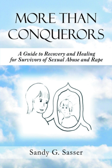 More Than Conquerors : A Guide to Recovery and Healing for Survivors of Sexual Abuse and Rape