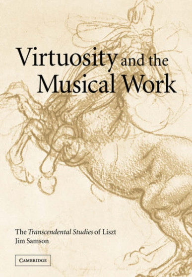 Virtuosity and the Musical Work : The Transcendental Studies of Liszt by Jim Samson - Paperback