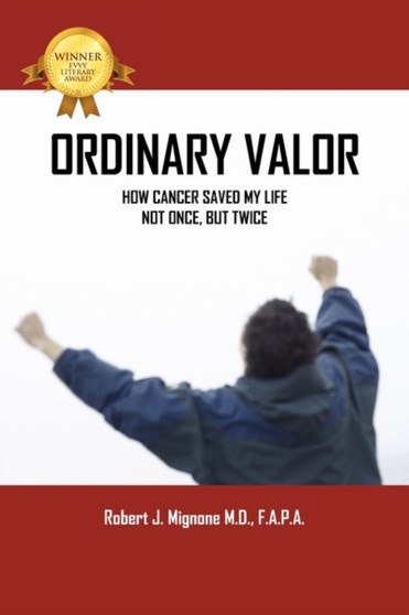 Ordinary Valor : How Cancer Saved My Life--Not Once, But Twice
