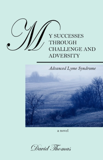 My Successes Through Challange and Adversity : Advanced Lyme Syndrome