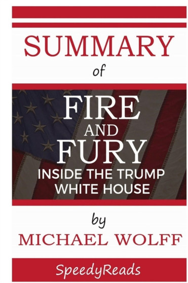 Summary of Fire and Fury : Inside the Trump White House by Michael Wolff - Finish Entire Book in 15 Minutes