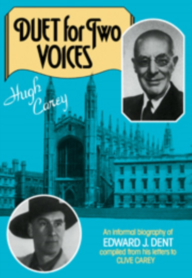Duet for Two Voices : An Informal Biography of Edward Dent compiled from his Letters to Clive Carey by Hugh Carey - Hardback