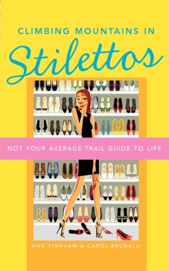 Climbing Mountains in Stilettos : Not Your Average Trail Guide to Life