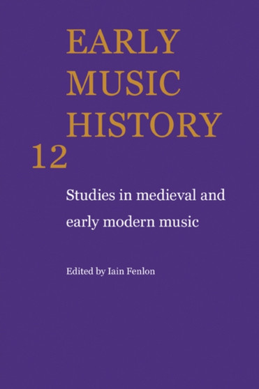 Early Music History : Studies in Medieval and Early Modern Music : Volume 12 by Iain Fenlon - Paperback