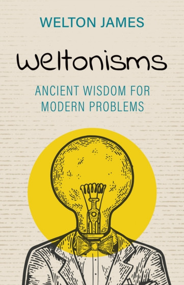 Weltonisms : Ancient Wisdom for Modern Problems by Welton James - Paperback