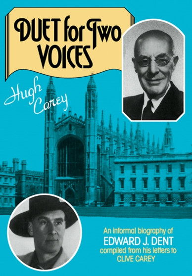Duet for Two Voices : An Informal Biography of Edward Dent compiled from his Letters to Clive Carey by Hugh Carey - Paperback