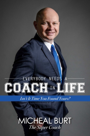 Everybody Needs a Coach in Life : Isn't It Time You Found Yours?