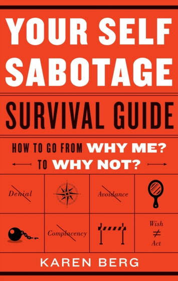 Your Self Sabotage Survival Guide : How to Go from Why Me? to Why Not?