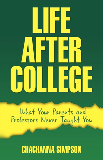 Life After College : What Your Parents and Professors Never Taught You