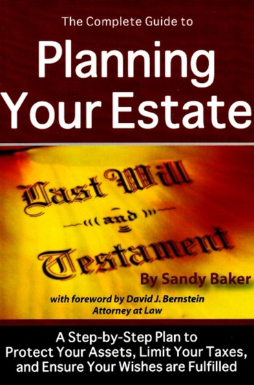 The Complete Guide to Planning Your Estate : A Step-by-Step Plan to Protect Your Assets, Limit Your Taxes, and Ensure Your Wishes are Fulfilled