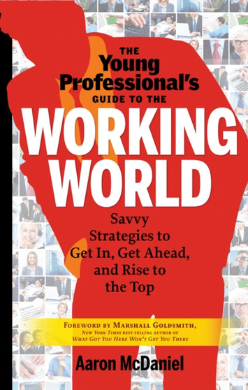 Young Professional's Guide to the Working World : Savvy Strategies to Get in, Get Ahead, and Rise to the Top