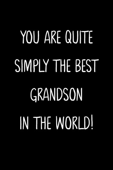 You Are Quite Simply The Best Grandson In The World! : A Simple, Beautiful And Unique Gift Of Appreciation For A Much Loved Grandson.