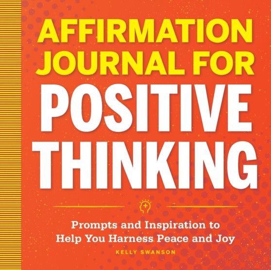 Affirmation Journal for Positive Thinking : Prompts and Inspiration to Help You Harness Peace and Joy
