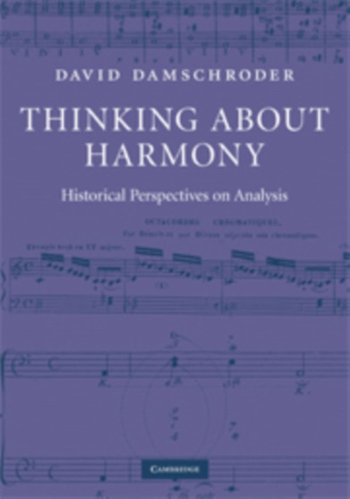 Thinking about Harmony : Historical Perspectives on Analysis by David Damschroder - Hardback