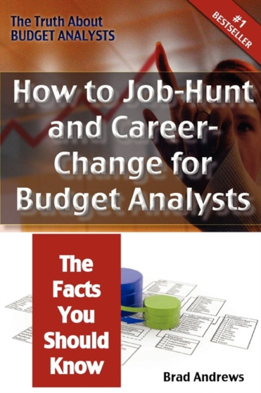 The Truth about Budget Analysts - How to Job-Hunt and Career-Change for Budget Analysts - The Facts You Should Know