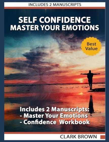 Self Confidence : Includes 2 Manuscripts - Master Your Emotions. The Ultimate Guide to Manage Your Feelings Like a Jedi - Self Confidence Workbook: How to Overcoming Self Doubt and Shyness