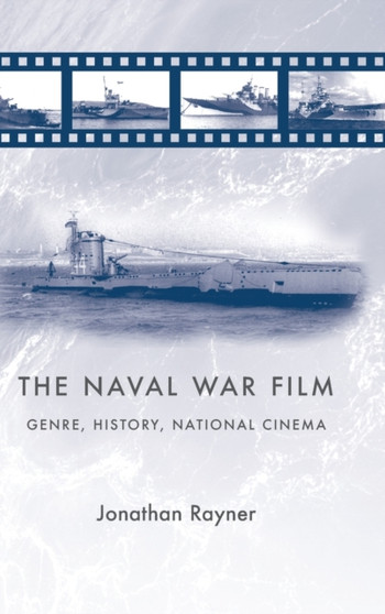 The Naval War Film : Genre, History and National Cinema by Jonathan Rayner - Hardback
