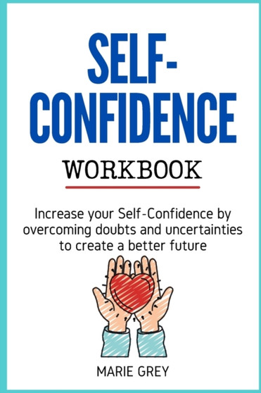 Self Confidence Workbook for Woman : Increase your Self-Confidence by overcoming doubts and uncertainties to create a better future