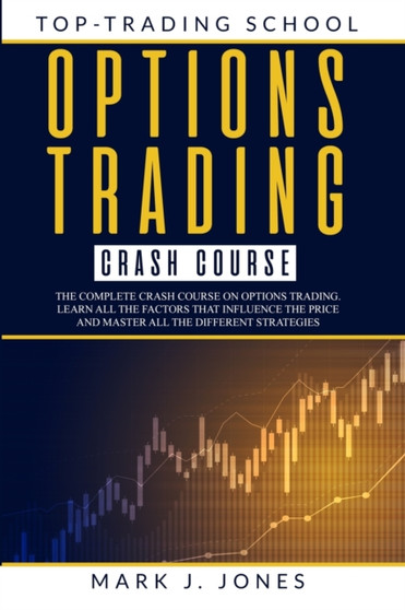 Options Trading Crash Course : The Complete Options Trading Crash Course. Learn All the Factors That Influence the Price and Master All the Different Strategies