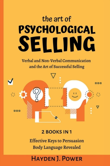 The art of PSYCHOLOGICAL SELLING : 2 books in 1 - Verbal and Non-Verbal Communication. Guaranteed strategies and techniques for salesmen. The secret behind closing a sale.