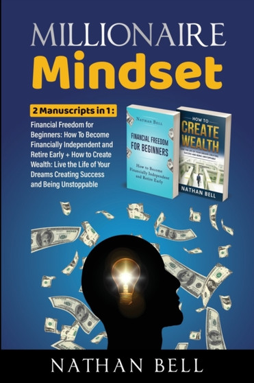 Millionaire Mindset : 2 Manuscripts in 1: Financial Freedom for Beginners + How to Create Wealth: Live the Life of Your Dreams Creating Success
