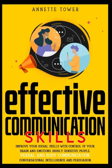 Effective Communication Skills : Improve your social skills with control of your brain and emotions. Highly sensitive people. Verbal and body communication.