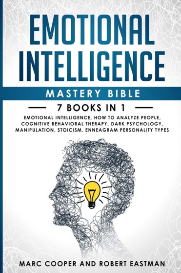 Emotional Intelligence Mastery Bible : Emotional Intelligence, How to Analyze People, Cognitive Behavioral Therapy, Dark Psychology, Manipulation, Stoicism, Enneagram Personality Types
