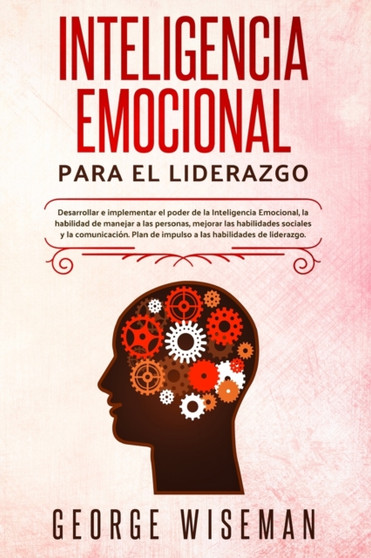 Inteligencia emocional para el liderazgo : Desarrollar e implementar el poder de la inteligencia emocional, la habilidad de manejar a las personas, mejorar las habilidades sociales y la comunicacion. : 3