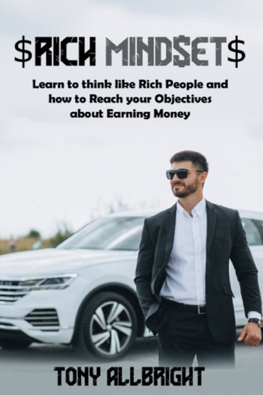 Rich Mindset : Learn To Think Like Rich People And How To Reach Your Objectives About Earning Money