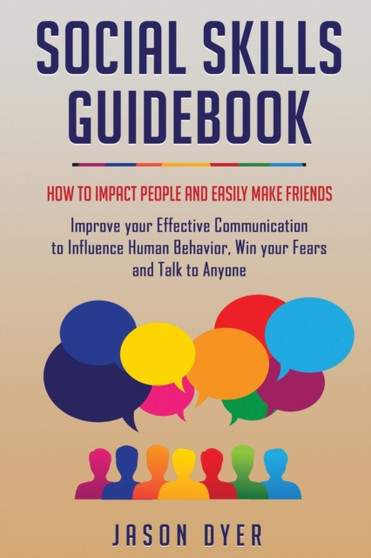 Social Skills Guidebook : How to Impact People and Easily Make Friends - Improve your Effective Communication to Influence Human Behavior, Win your Fears and Talk to Anyone