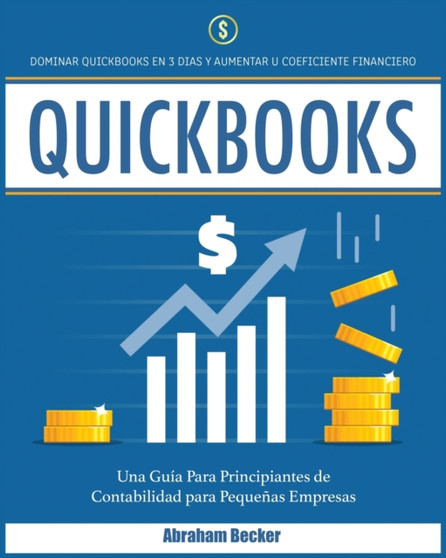Quickbooks : Dominar Quickbooks en 3 Dias y Aumentar su Coeficiente Financiero. Una Guia Para Principiantes de Contabilidad para Pequenas Empresas : 3
