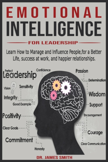 Emotional Intelligence for leadership : Learn How to Manage and Influence People, for a Better Life, success at work, and happier relationships.