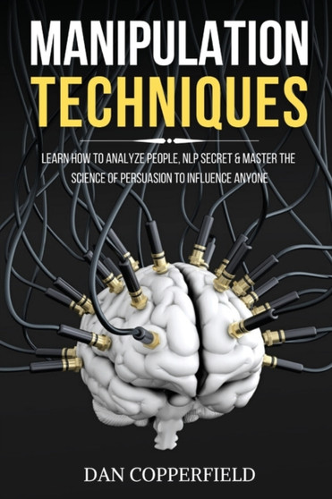 Manipulation Techniques : Learn How to Analyze People, NLP Secret & Master the Science of Persuasion to Influence Anyone