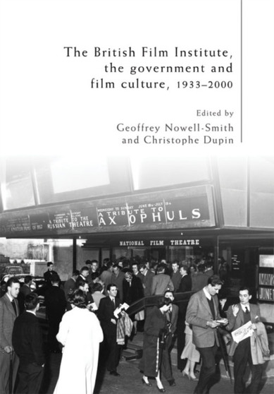 The British Film Institute, the Government and Film Culture, 1933???2000 by Geoffrey Nowell-Smith - Hardback