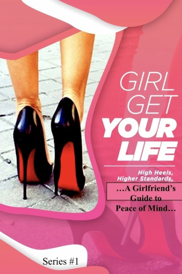 Girl Get Your Life... A Girlfriends Guide to Peace of Mind