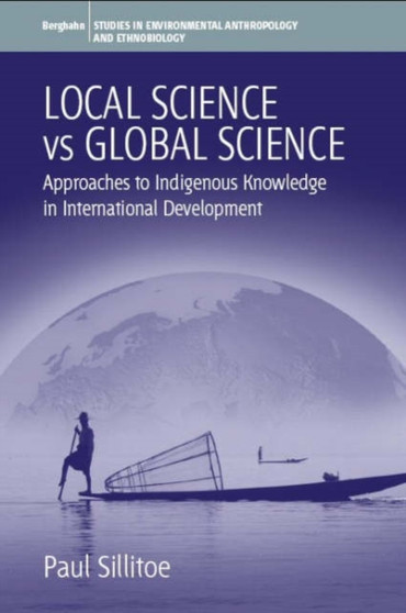 Local Science Vs Global Science : Approaches to Indigenous Knowledge in International Development