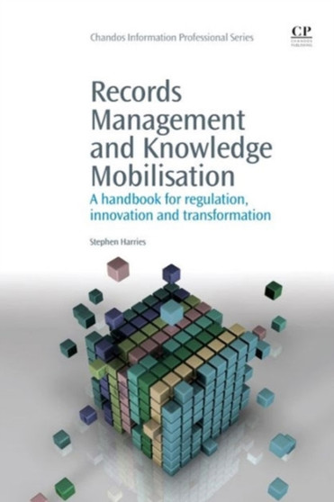 Records Management and Knowledge Mobilisation : A Handbook for Regulation, Innovation and Transformation
