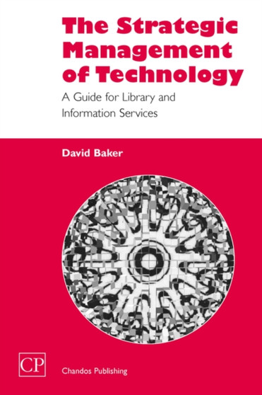 The Strategic Management of Technology : A Guide for Library and Information Services