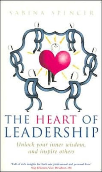 The Heart Of Leadership : Unlock Your Inner Wisdom and Inspire Others
