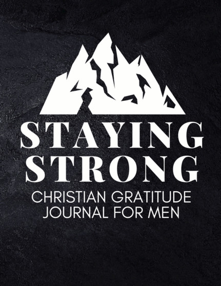 Staying Strong : Christian Gratitude Journal for Men (Daily Journal with Bible Verses & Writing Prompts)