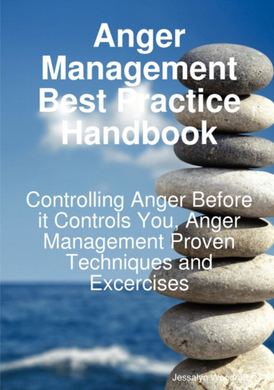 Anger Management Best Practice Handbook : Controlling Anger Before It Controls You, Anger Management Proven Techniques and Excercises