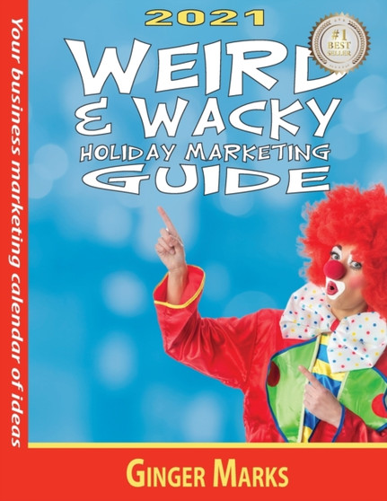 2021 Weird & Wacky Holiday Marketing Guide : Your business marketing calendar of ideas by Ginger Marks - Paperback