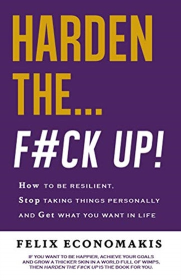 Harden the F#Ck Up : How to Be Resilient and Stop Taking Things Personally