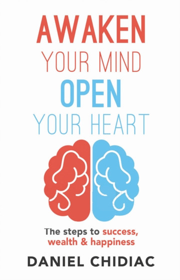 Awaken Your Mind Open Your Heart : The Steps to Success, Wealth and Happiness