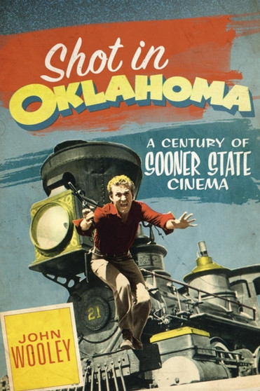 Shot in Oklahoma : A Century of Sooner State Cinema by John Wooley - Paperback