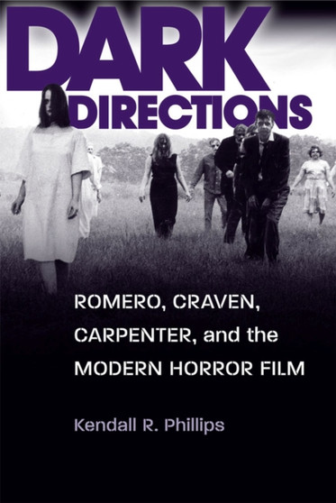 Dark Directions : Romero, Craven, Carpenter, and the Modern Horror Film by Kendall R. Phillips - Paperback
