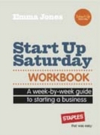 Start Up Saturday Workbook : A Week-by-week Guide to Starting a Business
